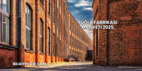 Tuğla Fabrikası Maliyeti 2025