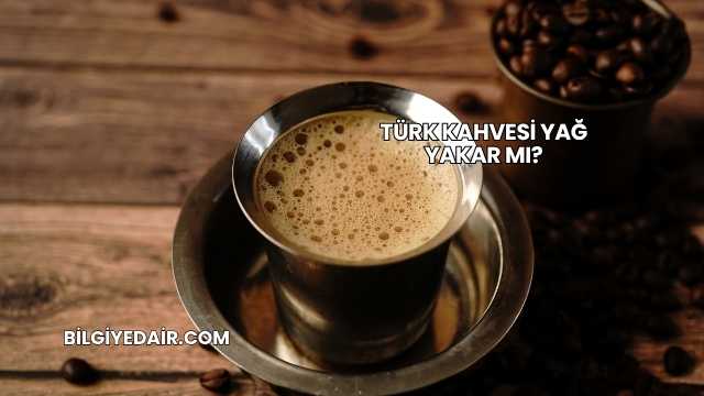 Türk Kahvesi Yağ Yakar mı?