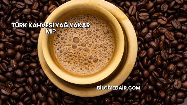 Türk Kahvesi Yağ Yakar mı?