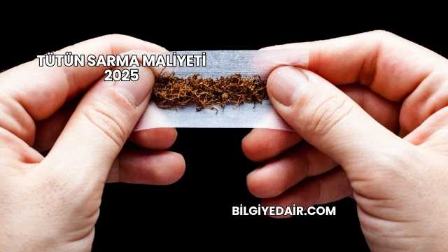 Tütün Sarma Maliyeti 2025