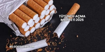 Tütüncü Açma Maliyeti 2025