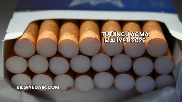 Tütüncü Açma Maliyeti 2025