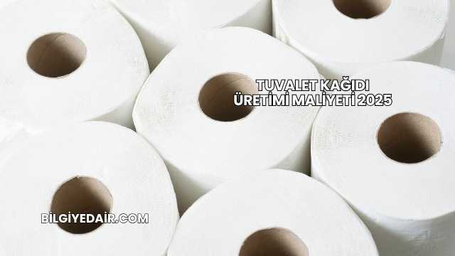 Tuvalet Kağıdı Üretimi Maliyeti 2025