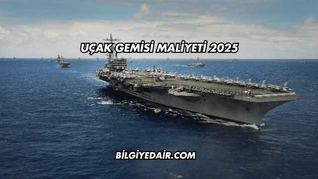 Uçak Gemisi Maliyeti 2025