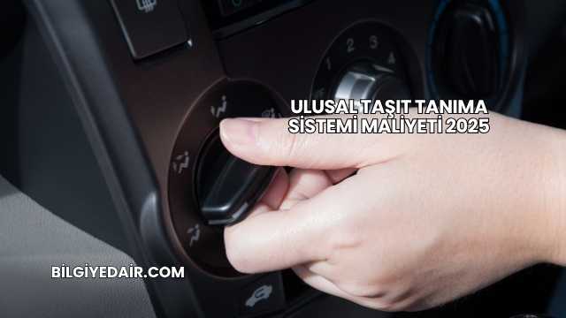 Ulusal Taşıt Tanıma Sistemi Maliyeti 2025