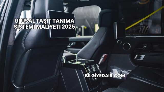 Ulusal Taşıt Tanıma Sistemi Maliyeti 2025