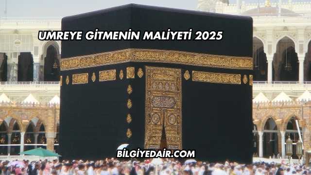 Umreye Gitmenin Maliyeti 2025