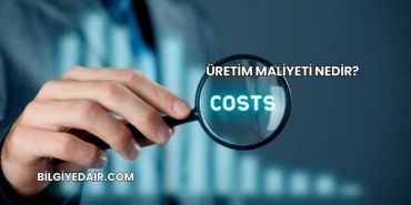 Üretim Maliyeti Nedir?