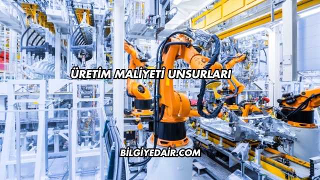 Üretim Maliyeti Unsurları