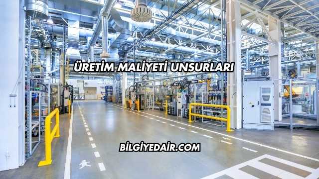 Üretim Maliyeti Unsurları