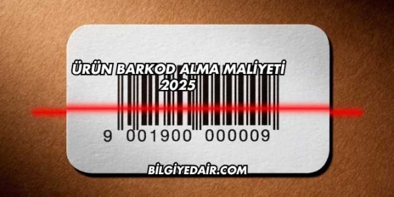 Ürün Barkod Alma Maliyeti 2025