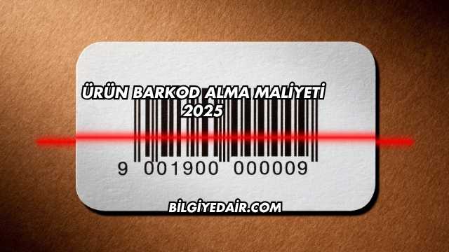 Ürün Barkod Alma Maliyeti 2025