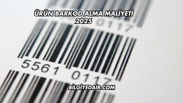 Ürün Barkod Alma Maliyeti 2025