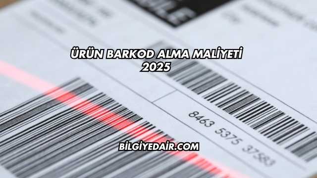 Ürün Barkod Alma Maliyeti 2025