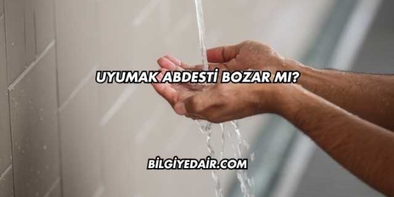 Uyumak Abdesti Bozar mı?