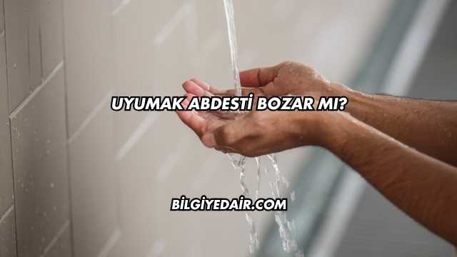 Uyumak Abdesti Bozar mı