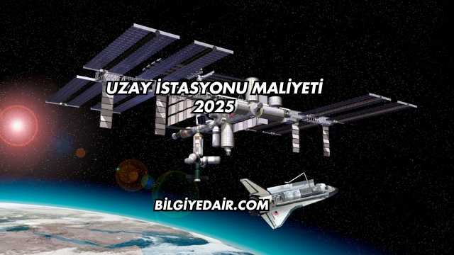 Uzay İstasyonu Maliyeti 2025