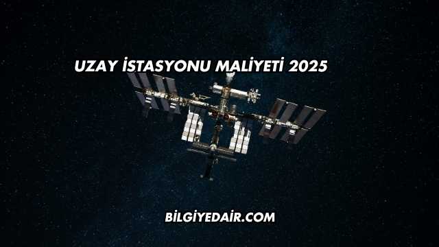 Uzay İstasyonu Maliyeti 2025