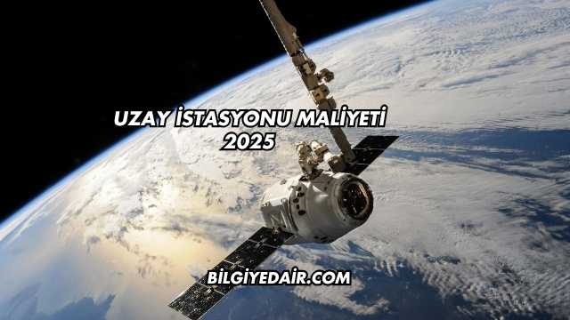 Uzay İstasyonu Maliyeti 2025