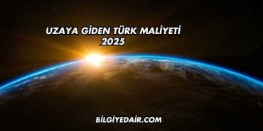 Uzaya Giden Türk Maliyeti 2025