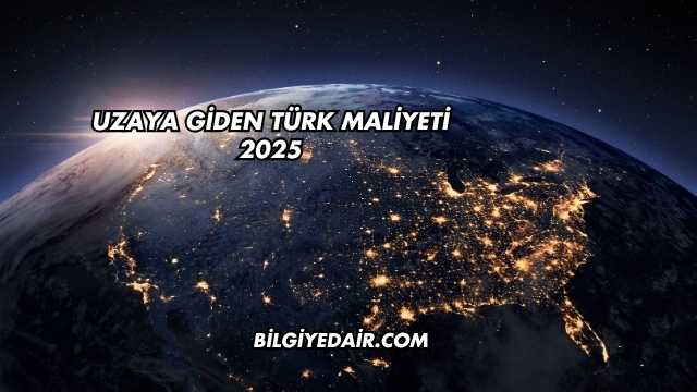Uzaya Giden Türk Maliyeti 2025