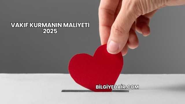 Vakıf Kurmanın Maliyeti 2025