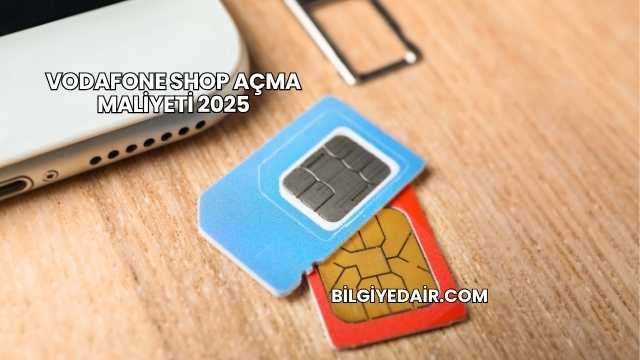Vodafone Shop Açma Maliyeti 2025