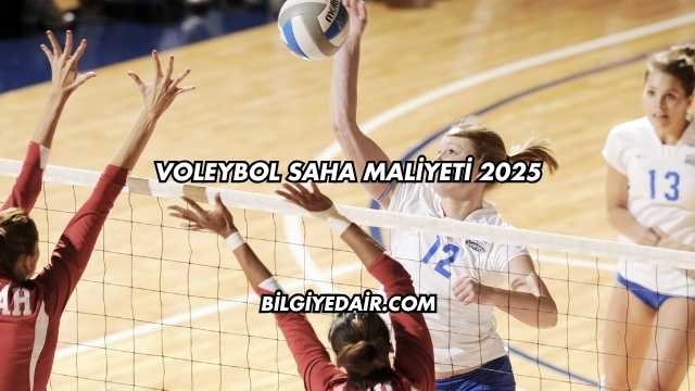 Voleybol Saha Maliyeti 2025