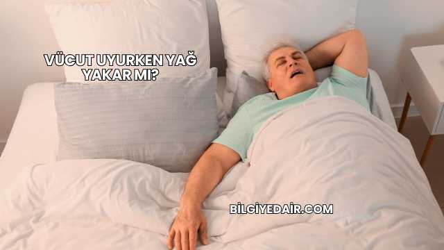 Vücut Uyurken Yağ Yakar mı?