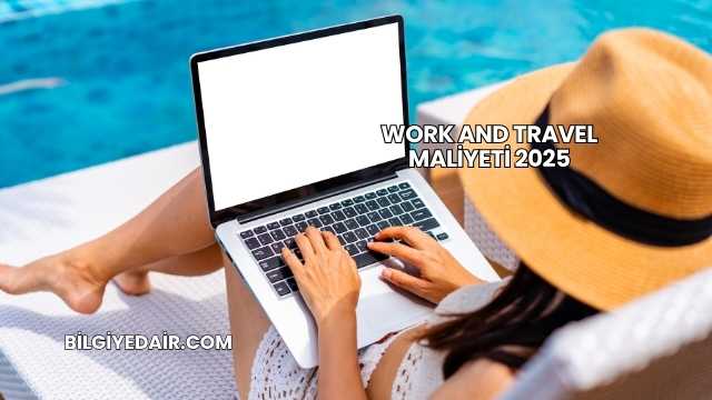 Work And Travel Maliyeti 2025