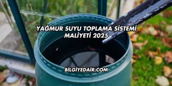 Yağmur Suyu Toplama Sistemi Maliyeti 2025