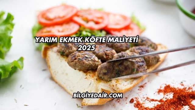 Yarım Ekmek Köfte Maliyeti 2025