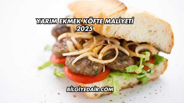 Yarım Ekmek Köfte Maliyeti 2025