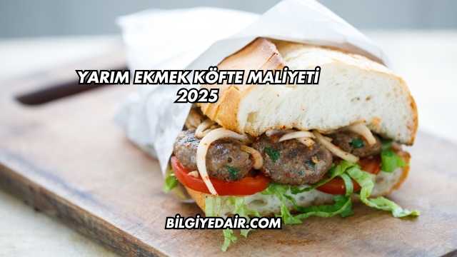Yarım Ekmek Köfte Maliyeti 2025