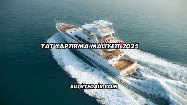 Yat Yaptırma Maliyeti 2025