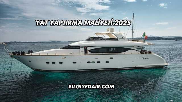 Yat Yaptırma Maliyeti 2025