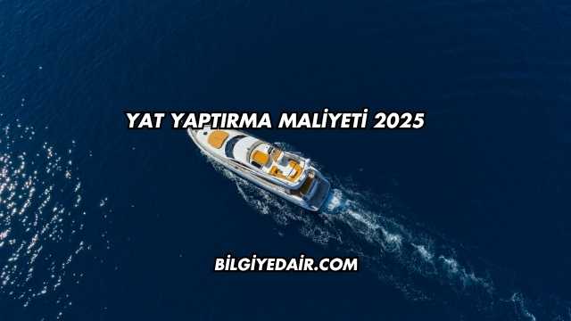 Yat Yaptırma Maliyeti 2025