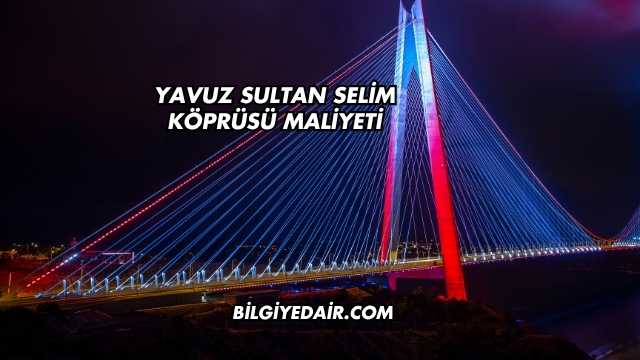 Yavuz Sultan Selim Köprüsü Maliyeti
