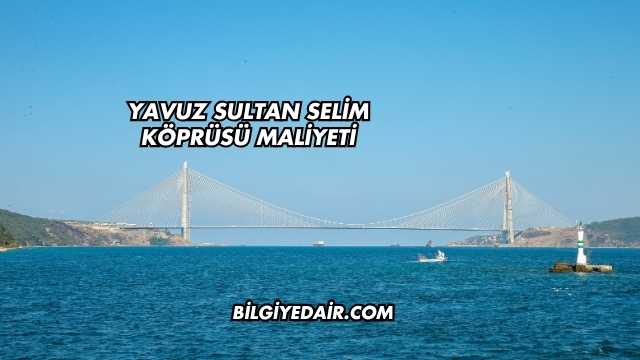 Yavuz Sultan Selim Köprüsü Maliyeti