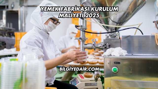 Yemek Fabrikası Kurulum Maliyeti 2025