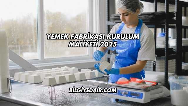 Yemek Fabrikası Kurulum Maliyeti 2025