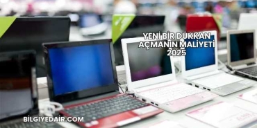 Yeni Bir Dükkan Açmanın Maliyeti 2025