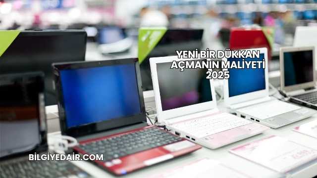 Yeni Bir Dükkan Açmanın Maliyeti 2025