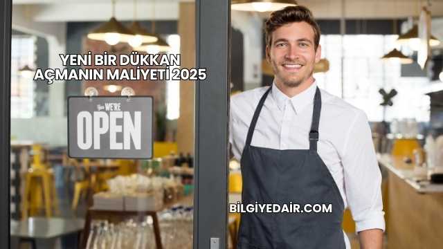 Yeni Bir Dükkan Açmanın Maliyeti 2025