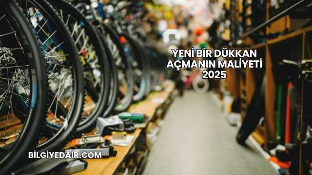 Yeni Bir Dükkan Açmanın Maliyeti 2025