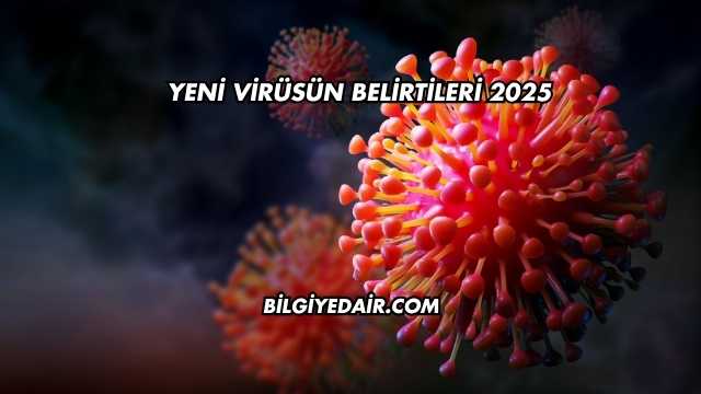 Yeni Virüsün Belirtileri 2025