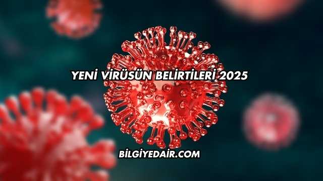 Yeni Virüsün Belirtileri 2025