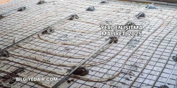 Yerden Isıtma Maliyeti 2025