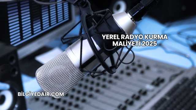 Yerel Radyo Kurma Maliyeti 2025