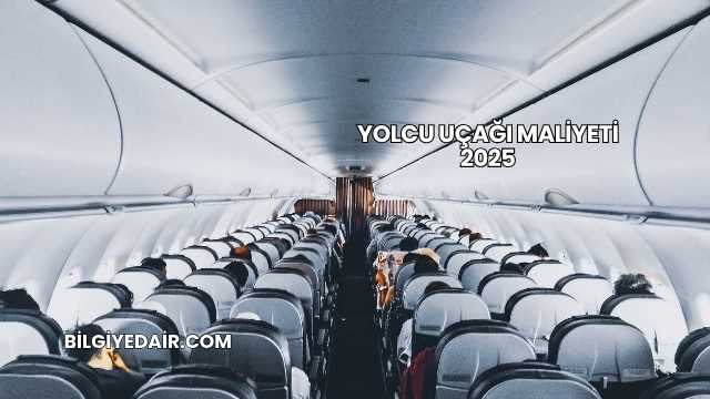 Yolcu Uçağı Maliyeti 2025